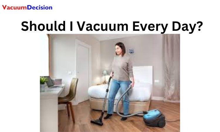 Should I Vacuum Every Day?