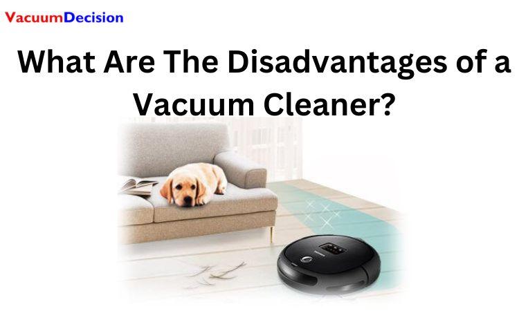 What Are The Disadvantages of a Vacuum Cleaner?