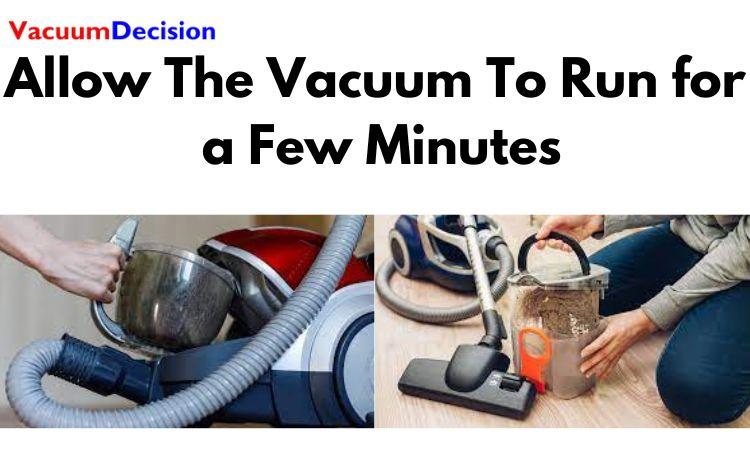Allow The Vacuum To Run for a Few Minutes