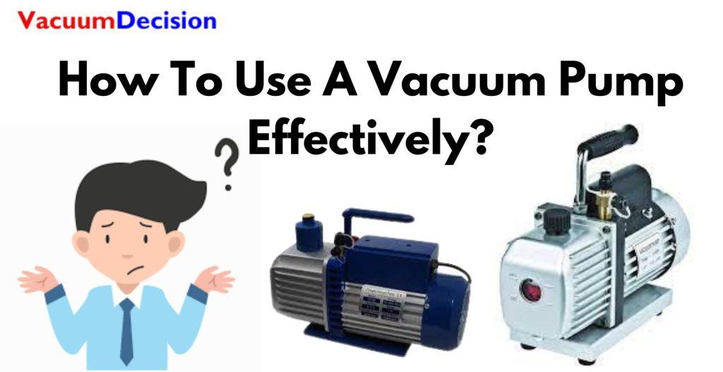 How To Use A Vacuum Pump Effectively?