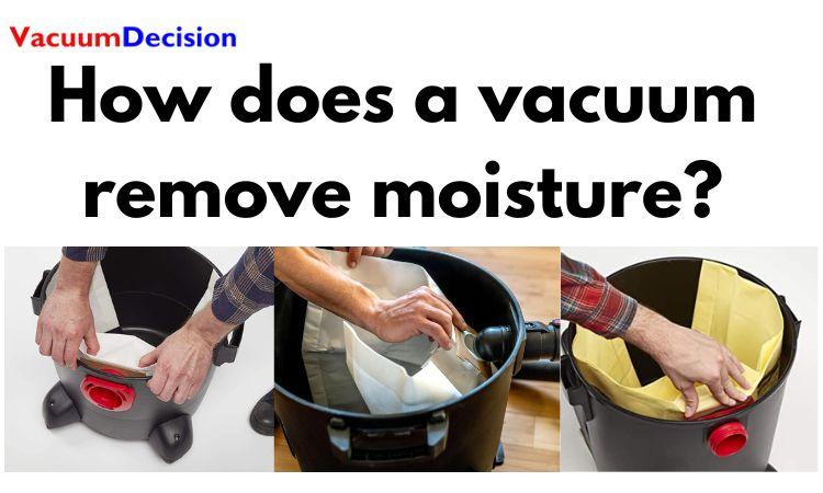 How does a vacuum remove moisture?