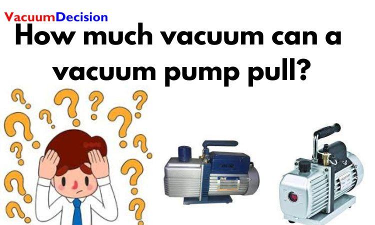 How much vacuum can a vacuum pump pull?