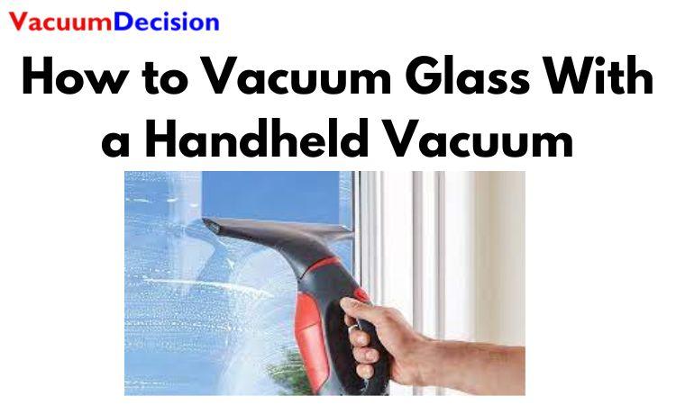 How to Vacuum Glass With a Handheld Vacuum