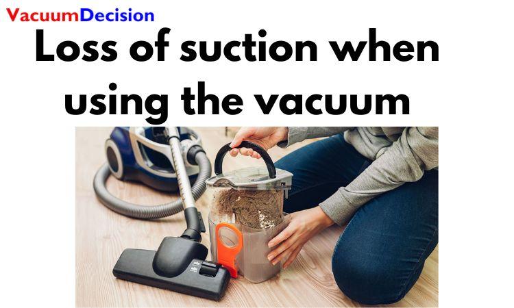 Loss of suction when using the vacuum 