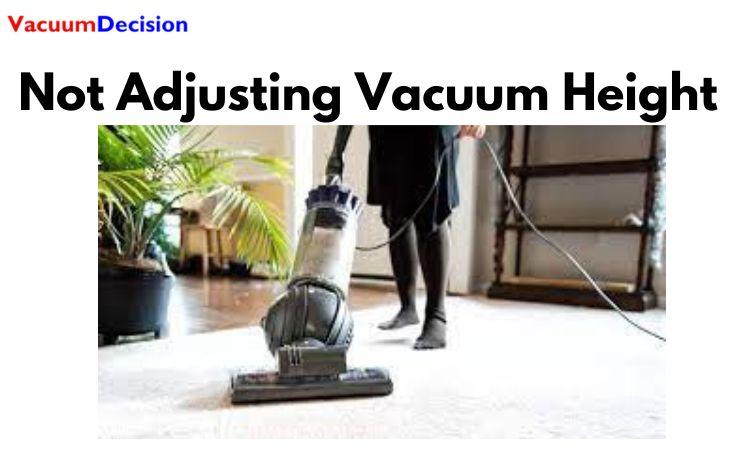 Not Adjusting Vacuum Height - Vacuuming Tips