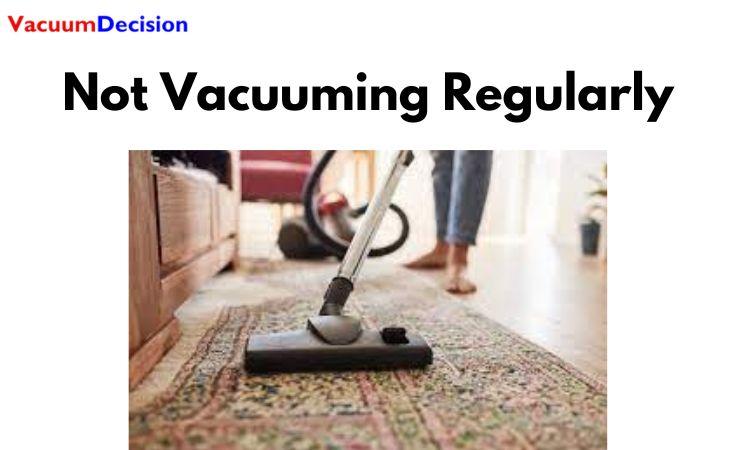 Not Vacuuming Regularly