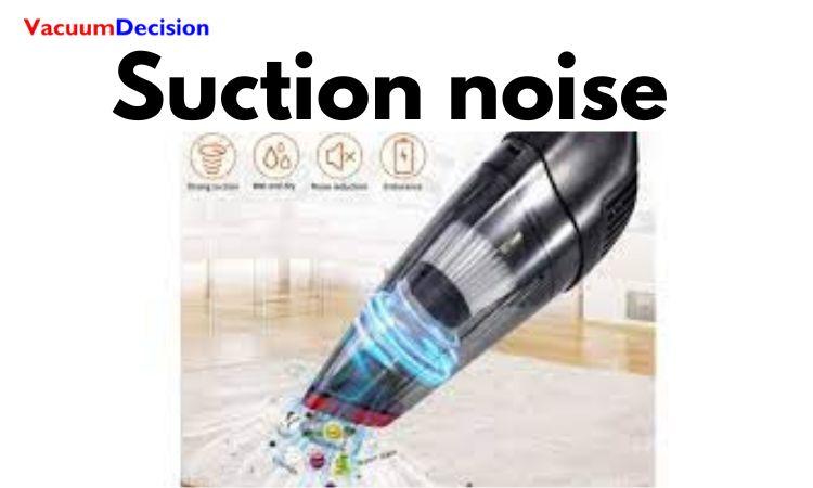 Suction noise 