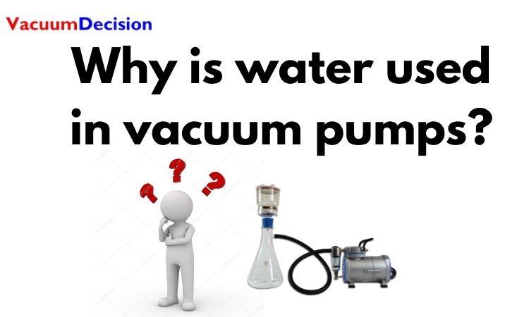 Why is water used in vacuum pumps?