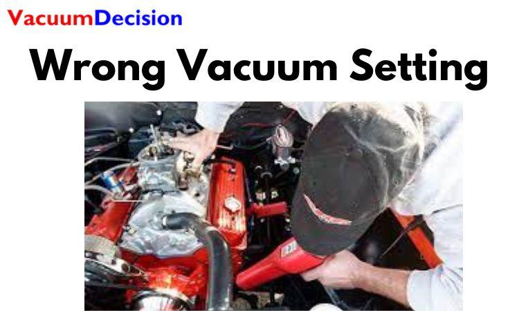 Wrong Vacuum Setting