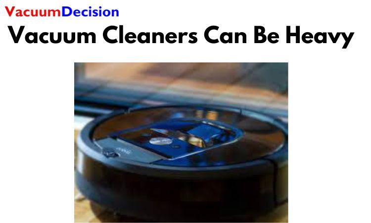 Vacuum Cleaners Can Be Heavy
