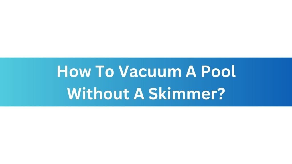How To Vacuum A Pool Without A Skimmer